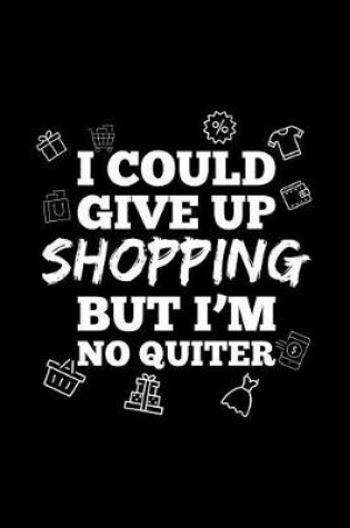 Cover of I Could Give Up Shopping But I'm No Quiter