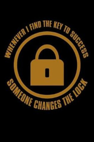 Cover of Whenever I Find The Key To Success Someone Changes The Lock