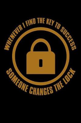 Book cover for Whenever I Find The Key To Success Someone Changes The Lock