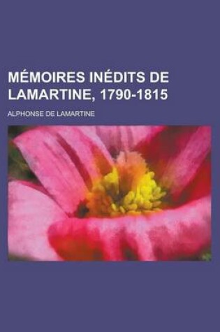 Cover of Memoires Inedits de Lamartine, 1790-1815