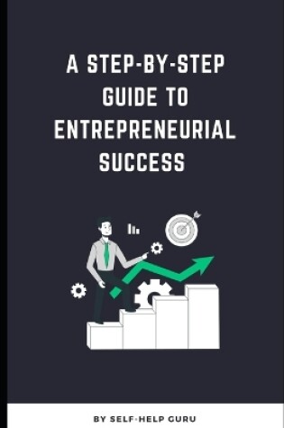 Cover of A Step-by-Step Guide to Entrepreneurial Success