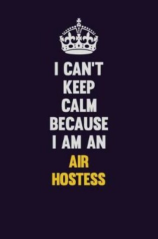 Cover of I can't Keep Calm Because I Am An Air Hostess