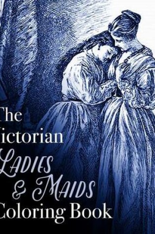 Cover of The Victorian Ladies and Maids Coloring Book