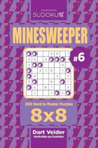 Cover of Sudoku Minesweeper - 200 Hard to Master Puzzles 8x8 (Volume 6)