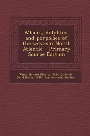 Cover of Whales, Dolphins, and Porpoises of the Western North Atlantic - Primary Source Edition