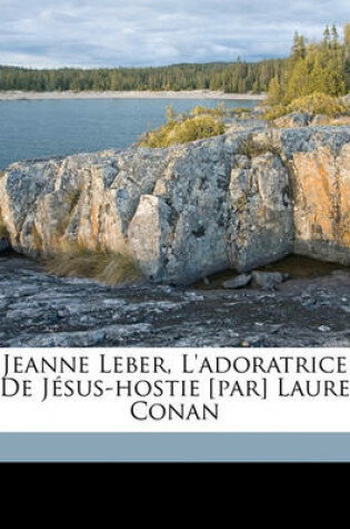 Cover of Jeanne Leber, l'Adoratrice de J sus-Hostie [par] Laure Conan