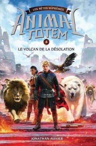 Cover of Animal Totem: Les Bêtes Suprêmes: N° 4 - Le Volcan de la Désolation