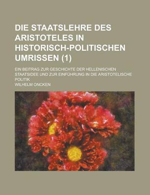 Book cover for Die Staatslehre Des Aristoteles in Historisch-Politischen Umrissen; Ein Beitrag Zur Geschichte Der Hellenischen Staatsidee Und Zur Einfuhrung in Die a