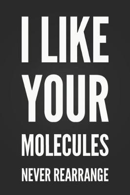 Book cover for I Like Your Molecules, Never Rearrange