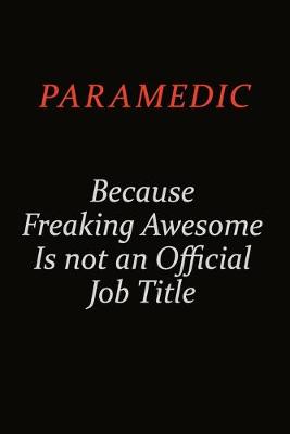 Book cover for Paramedic Because Freaking Awesome Is Not An Official Job Title