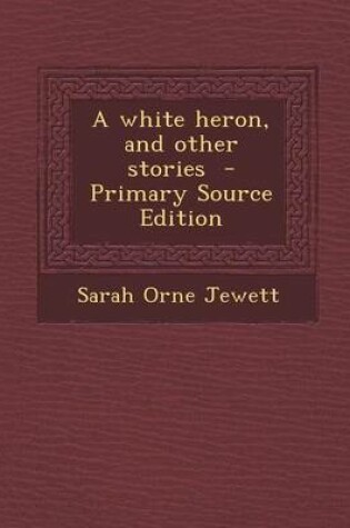 Cover of A White Heron, and Other Stories - Primary Source Edition