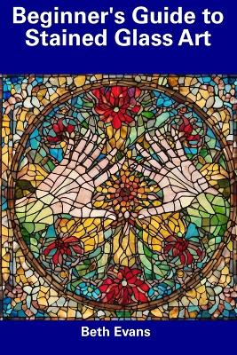 Book cover for Beginner's Guide to Stained Glass Art