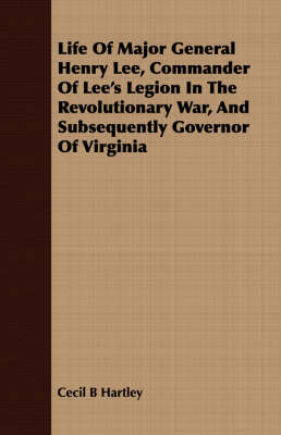 Book cover for Life Of Major General Henry Lee, Commander Of Lee's Legion In The Revolutionary War, And Subsequently Governor Of Virginia