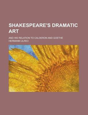 Book cover for Shakespeare's Dramatic Art; And His Relation to Calderon and Goethe