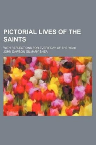 Cover of Pictorial Lives of the Saints; With Reflections for Every Day of the Year