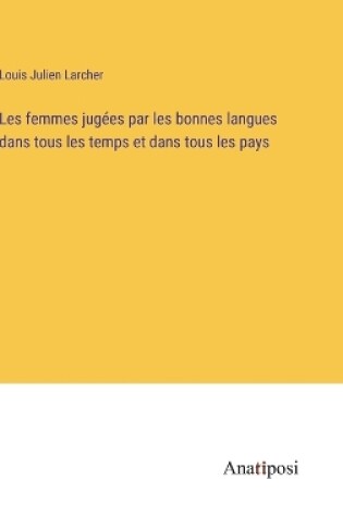 Cover of Les femmes jugées par les bonnes langues dans tous les temps et dans tous les pays