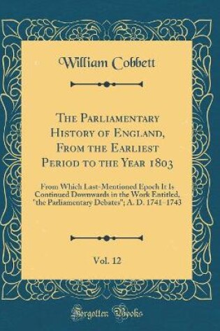 Cover of The Parliamentary History of England, from the Earliest Period to the Year 1803, Vol. 12