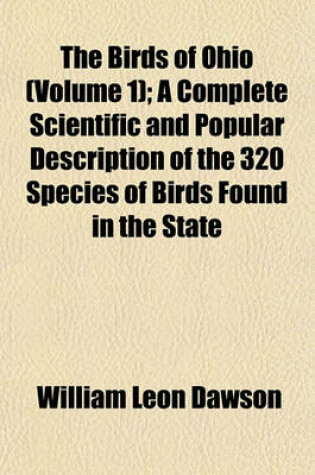 Cover of The Birds of Ohio (Volume 1); A Complete Scientific and Popular Description of the 320 Species of Birds Found in the State