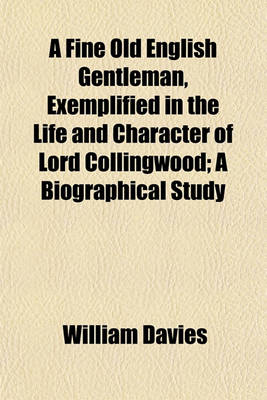 Book cover for A Fine Old English Gentleman, Exemplified in the Life and Character of Lord Collingwood; A Biographical Study