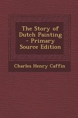 Cover of The Story of Dutch Painting - Primary Source Edition