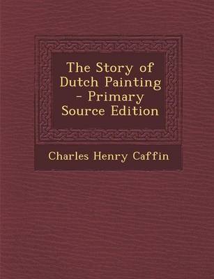 Book cover for The Story of Dutch Painting - Primary Source Edition