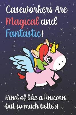 Book cover for Caseworkers Are Magical And Fantastic Kind Of Like A Unicorn But So Much Better