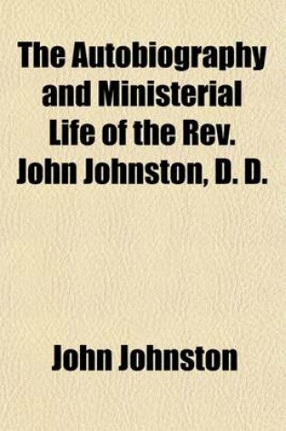 Cover of The Autobiography and Ministerial Life of the REV. John Johnston (Volume 4)