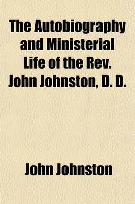 Book cover for The Autobiography and Ministerial Life of the REV. John Johnston (Volume 4)