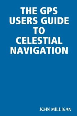 Cover of The GPS Users Guide To Celestial Navigation