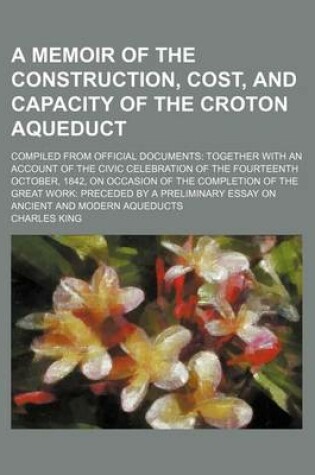 Cover of A Memoir of the Construction, Cost, and Capacity of the Croton Aqueduct; Compiled from Official Documents