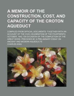 Book cover for A Memoir of the Construction, Cost, and Capacity of the Croton Aqueduct; Compiled from Official Documents