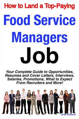 Book cover for How to Land a Top-Paying Food Service Managers Job: Your Complete Guide to Opportunities, Resumes and Cover Letters, Interviews, Salaries, Promotions, What to Expect from Recruiters and More!