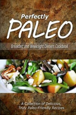 Cover of Perfectly Paleo - Breakfast and Weeknight Dinners Cookbook