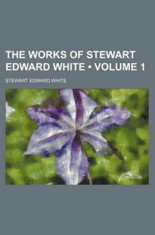 Cover of The Works of Stewart Edward White (Volume 1)