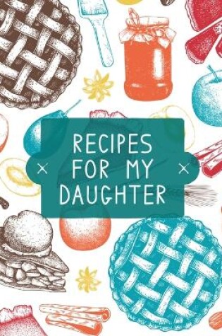 Cover of Recipes For My Daughter