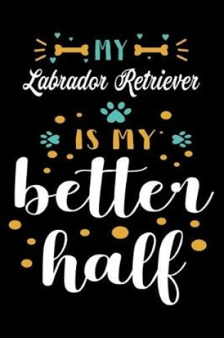 Cover of My Labrador Retriever Is My Better Half
