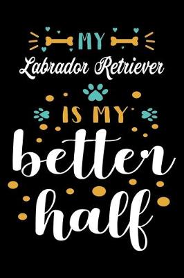 Book cover for My Labrador Retriever Is My Better Half
