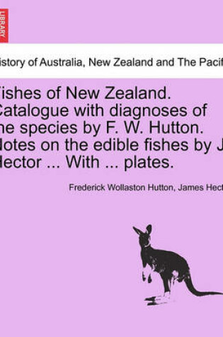 Cover of Fishes of New Zealand. Catalogue with Diagnoses of the Species by F. W. Hutton. Notes on the Edible Fishes by J. Hector ... with ... Plates.