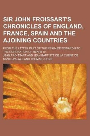 Cover of Sir John Froissart's Chronicles of England, France, Spain and the Ajoining Countries (Volume 2); From the Latter Part of the Reign of Edward II to the Coronation of Henry IV.