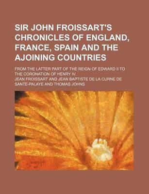 Book cover for Sir John Froissart's Chronicles of England, France, Spain and the Ajoining Countries (Volume 2); From the Latter Part of the Reign of Edward II to the Coronation of Henry IV.