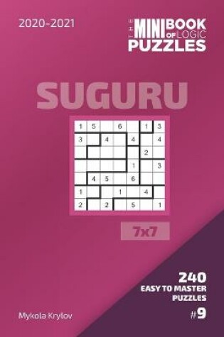 Cover of The Mini Book Of Logic Puzzles 2020-2021. Suguru 7x7 - 240 Easy To Master Puzzles. #9