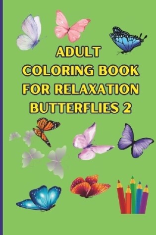 Cover of ADULT COLORING BOOK for Relaxation Butterflies 2