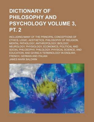 Book cover for Dictionary of Philosophy and Psychology; Including Many of the Principal Conceptions of Ethics, Logic, Aesthetics, Philosophy of Religion, Mental Path