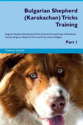 Cover of Bulgarian Shepherd (Karakachan) Tricks Training Bulgarian Shepherd (Karakachan) Tricks & Games Training Tracker & Workbook. Includes