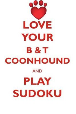 Cover of LOVE YOUR B & T COONHOUND AND PLAY SUDOKU AMERICAN BLACK AND TAN COONHOUND SUDOKU LEVEL 1 of 15