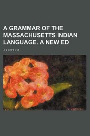 Cover of A Grammar of the Massachusetts Indian Language. a New Ed
