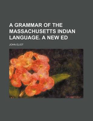 Book cover for A Grammar of the Massachusetts Indian Language. a New Ed