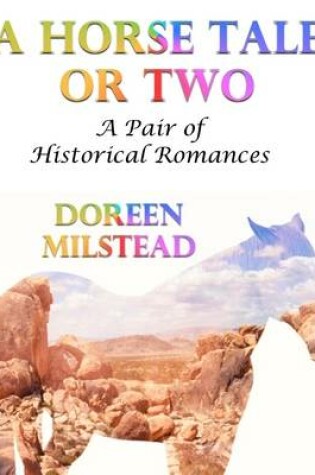 Cover of A Horse Tale or Two: A Pair of Historical Romances