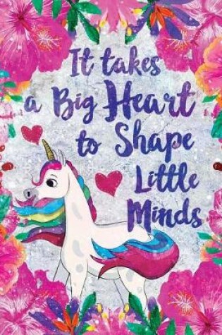 Cover of It Takes a Big Heart to Shape Little Minds Unicorn Flowers