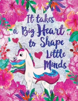 Book cover for It Takes a Big Heart to Shape Little Minds Unicorn Flowers